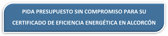 PRESUPUESTO CERTIFICADO ENERGETICO ALCORCON PRESUPUESTO CERTIFICADO EFICIENCIA ENERGÉTICA ALCORCÓN