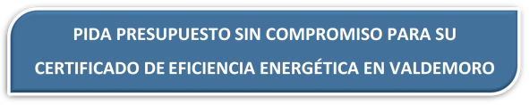 PRESUPUESTO CERTIFICADO ENÉRGETICO VALDEMORO PRESUPUESTO CERTIFICADO DE EFICIENCIA ENÉRGETICA VALDEMORO